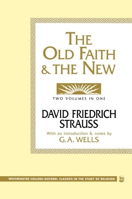 The Old Faith and the New by Strauss, David Friedrich