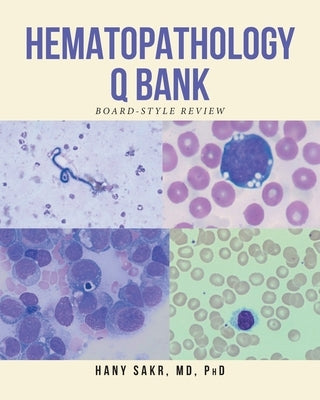 Hematopathology Q Bank: Board-Style Review by Sakr, Hany