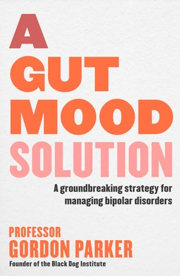 A Gut Mood Solution: A Groundbreaking Strategy for Managing Bipolar Disorders by Parker, Gordon