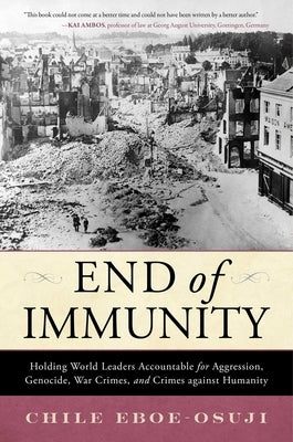 End of Immunity: Holding World Leaders Accountable for Aggression, Genocide, War Crimes, and Crimes against Humanity by Eboe-Osuji, Chile