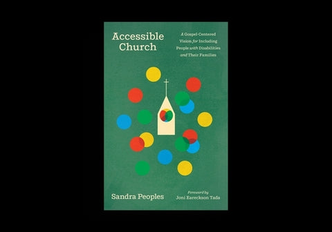 Accessible Church: A Gospel-Centered Vision for Including People with Disabilities and Their Families by Peoples, Sandra
