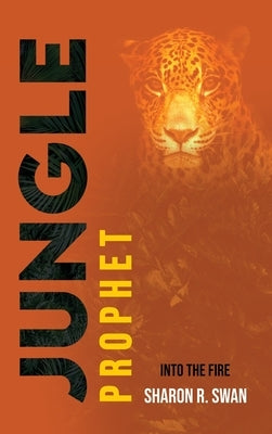 Jungle Prophet: Into the Fire by Swan, Sharon R.