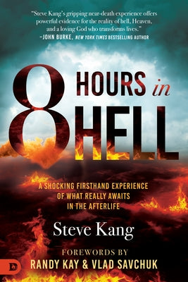 8 Hours in Hell: A Shocking Firsthand Experience of What Really Awaits in the Afterlife by Kang, Steve