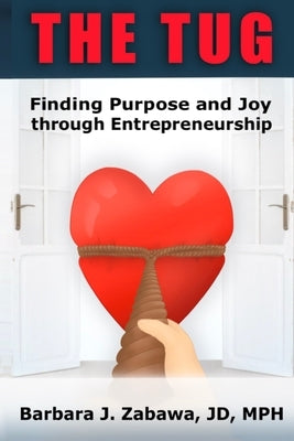 The Tug: Finding Purpose and Joy through Entrepreneurship by Zabawa, Barbara J.