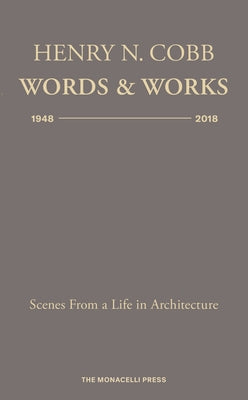 Henry N. Cobb: Words & Works 1948-2018: Scenes from a Life in Architecture by Cobb, Henry N.