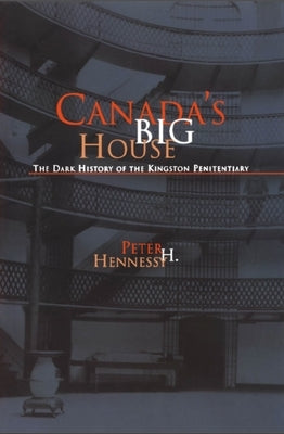 Canada's Big House: The Dark History of the Kingston Penitentiary by Hennessy, Peter H.