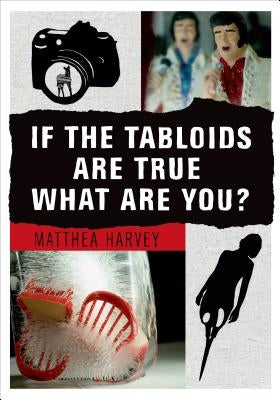 If the Tabloids Are True What Are You?: Poems and Artwork by Harvey, Matthea