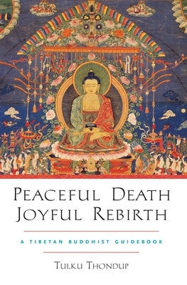 Peaceful Death, Joyful Rebirth: A Tibetan Buddhist Guidebook [With Downloadable Audio] by Thondup, Tulku