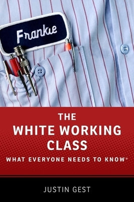 White Working Class: What Everyone Needs to Know by Gest, Justin