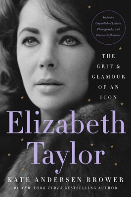 Elizabeth Taylor: The Grit & Glamour of an Icon by Brower, Kate Andersen