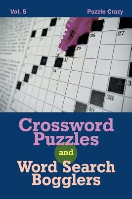 Crossword Puzzles And Word Search Bogglers Vol. 5 by Puzzle Crazy