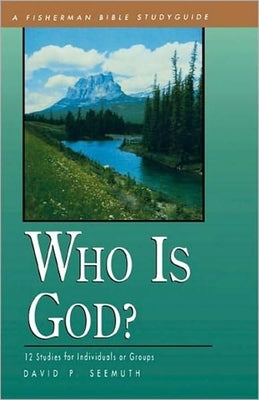 Who Is God?: 12 Studies for Individuals or Groups by Seemuth, David P.