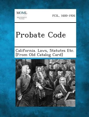 Probate Code by California Laws, Statutes Etc [From Ol