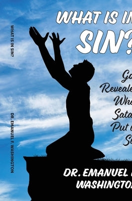 What Is In Sin?: God Revealed What Satan Put in Sin: God Revealed What Satan Put In Sin by Washington, Emanuel F.