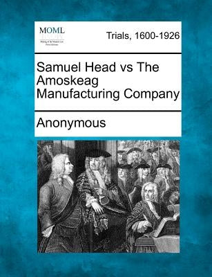 Samuel Head Vs the Amoskeag Manufacturing Company by Anonymous