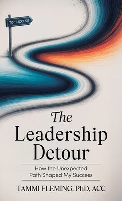 The Leadership Detour: How the Unexpected Path Shaped My Success by Fleming, Tammi