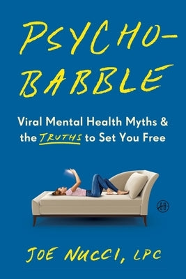 Psychobabble: Viral Mental Health Myths & the Truths to Set You Free by Nucci Lpc, Joe