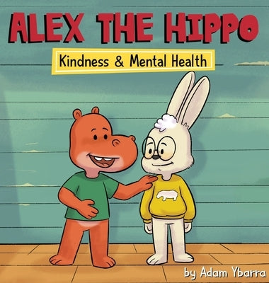 Alex The Hippo - Kindness & Mental Health by Ybarra, Adam T.