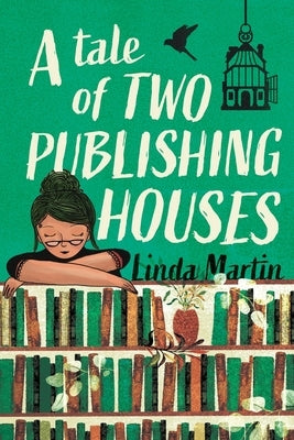 A Tale of Two Publishing Houses: A behind-the-scenes look into the publishing industry by Martin, Linda
