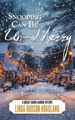 Snooping Can Be Un-Merry: A Lindsay Harris Murder Mystery by Hoagland, Linda Hudson