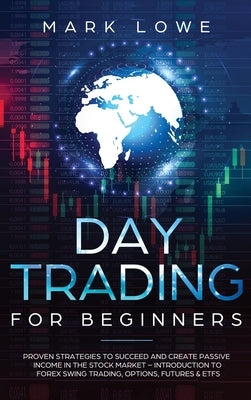 Day Trading: Proven Strategies to Succeed and Create Passive Income in the Stock Market - Introduction to Forex Swing Trading, Opti by Lowe, Mark
