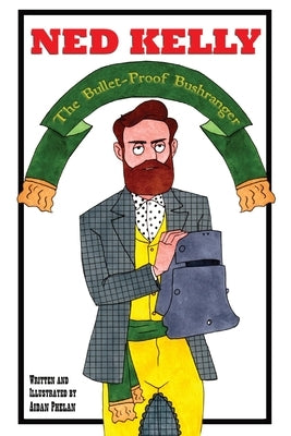 Ned Kelly: The Bullet-Proof Bushranger by Phelan, Aidan