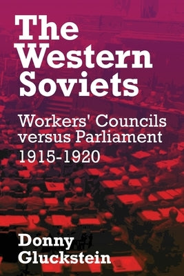The Western Soviets: Workers' Councils versus Parliament 1915-1920 by Gluckstein, Donny