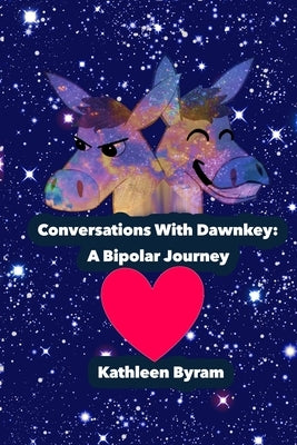 Conversations With Dawnkey: A Bipolar Journey by Byram, Kathleen