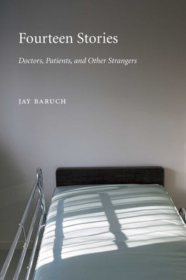 Fourteen Stories: Doctors, Patients, and Other Strangers by Baruch, Jay