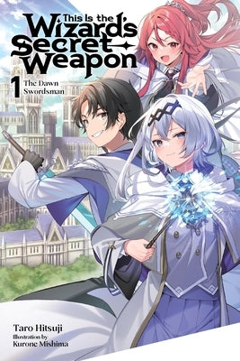 This Is the Wizard's Secret Weapon, Vol. 1 (Light Novel): The Dawn Swordsman by Hitsuji, Taro