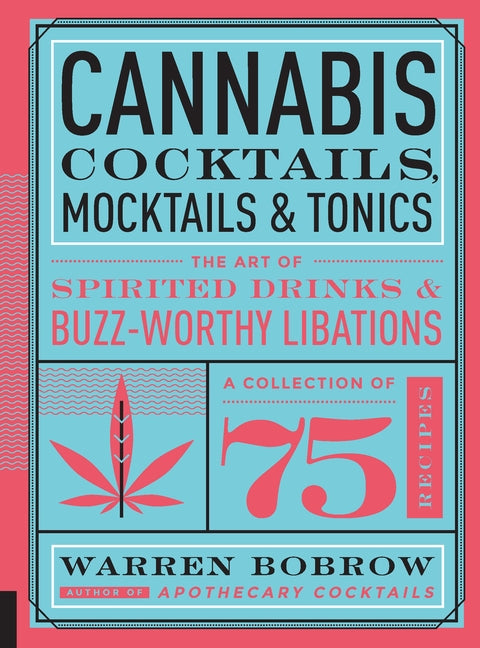 Cannabis Cocktails, Mocktails & Tonics: The Art of Spirited Drinks and Buzz-Worthy Libations by Bobrow, Warren
