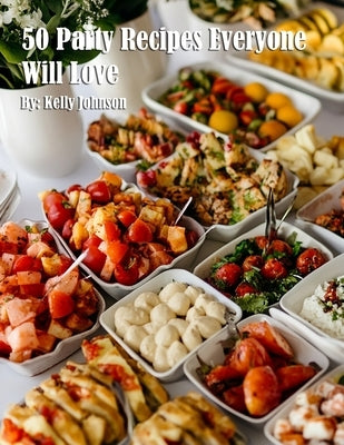 50 Party Recipes Everyone Will Love by Johnson, Kelly