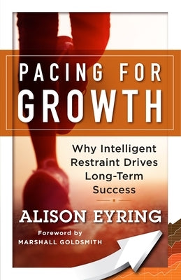 Pacing for Growth: Why Intelligent Restraint Drives Long-Term Success by Eyring, Alison