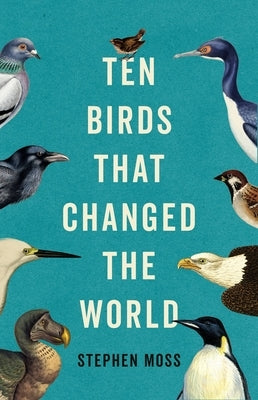 Ten Birds That Changed the World by Moss, Stephen