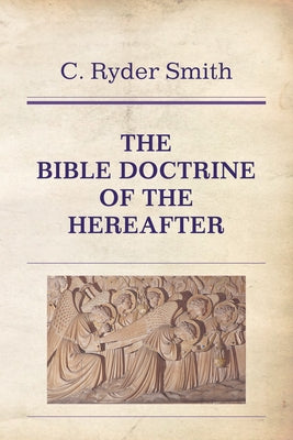 The Bible Doctrine of the Hereafter by Smith, C. Ryder