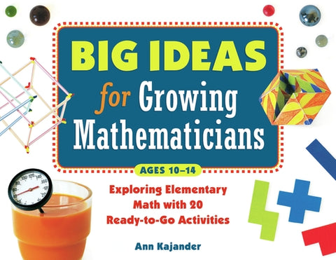 Big Ideas for Growing Mathematicians: Exploring Elementary Math with 20 Ready-To-Go Activities by Kajander, Ann