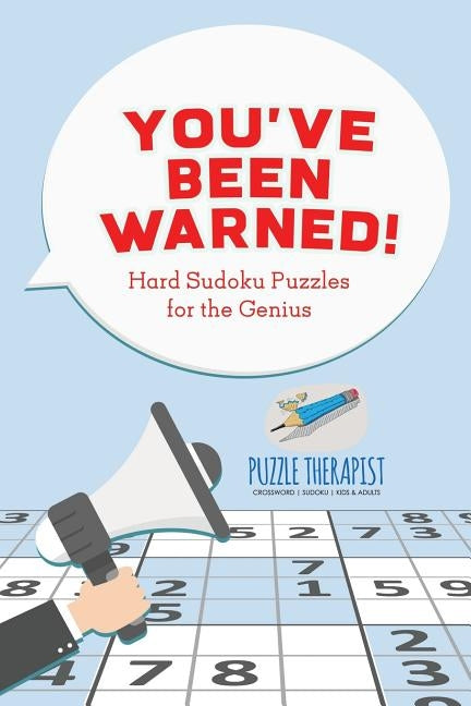 You've Been Warned! Hard Sudoku Puzzles for the Genius by Puzzle Therapist