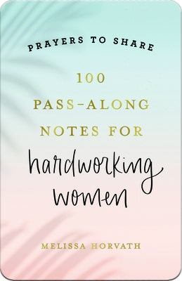 100 Pass-Along Notes for Hardworking Women by Horvath, Melissa