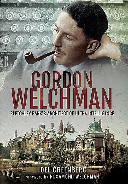 Gordon Welchman: Bletchley Park's Architect of Ultra Intelligence by Greenberg, Joel