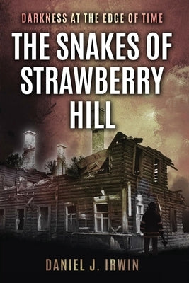 Darkness at the Edge of Time: The Snakes of Strawberry Hill by Irwin, Daniel J.