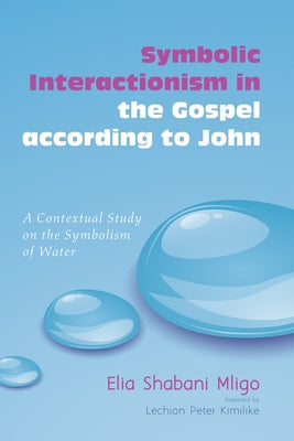 Symbolic Interactionism in the Gospel according to John by Mligo, Elia Shabani