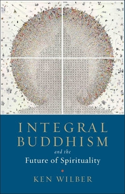 Integral Buddhism: And the Future of Spirituality by Wilber, Ken