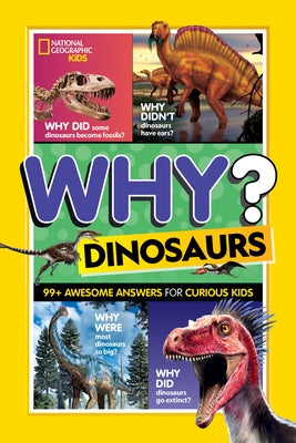 Why? Dinosaurs: 99 Awesome Answers for Curious Kids by Kids, National Geographic
