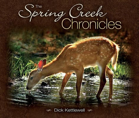 The Spring Creek Chronicles by Kettlewell, Dick
