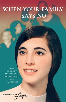 When Your Family Says No: The Journey to Freedom, Independence, and Happiness by Martinez, Laya