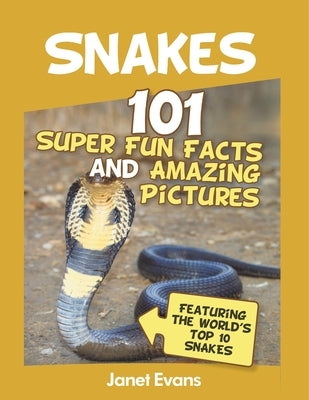 Snakes: 101 Super Fun Facts And Amazing Pictures (Featuring The World's Top 10 S by Janet Evans