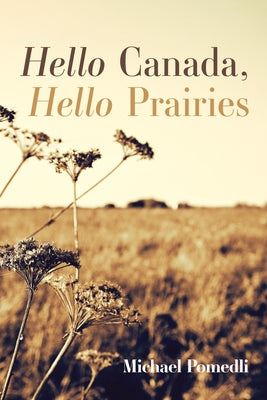 Hello Canada, Hello Prairies by Pomedli, Michael