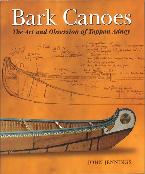 Bark Canoes: The Art and Obsession of Tappan Adney by Jennings, John