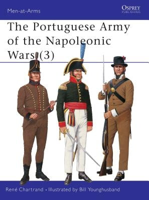 The Portuguese Army of the Napoleonic Wars (3) the Portuguese Army of the Napoleonic Wars (3) by Chartrand, RenÃ©