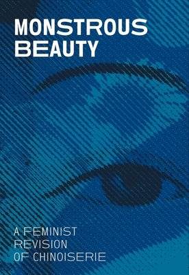 Monstrous Beauty: A Feminist Revision of Chinoiserie by Moon, Iris